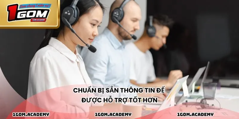 Chuẩn bị sẵn thông tin để được hỗ trợ tốt hơn