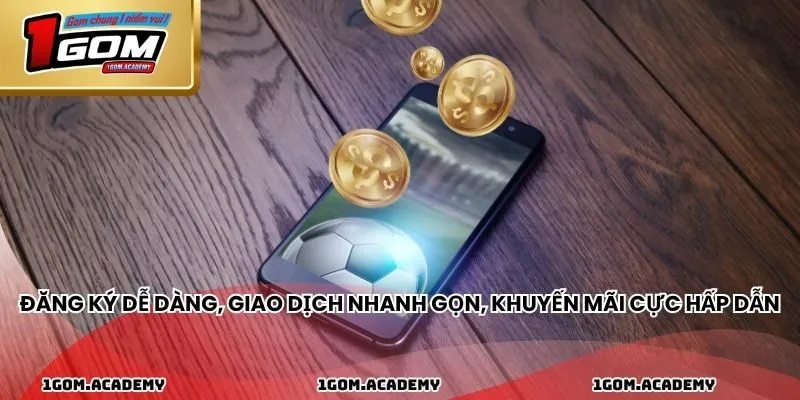 Đăng ký dễ dàng, giao dịch nhanh gọn, khuyến mãi cực hấp dẫn