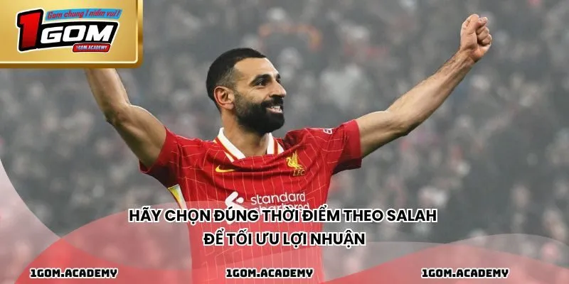Hãy chọn đúng thời điểm theo Salah để tối ưu lợi nhuận
