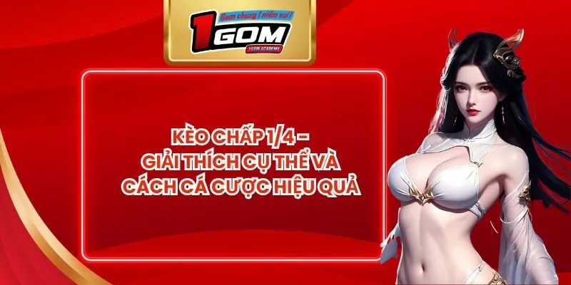 Kèo Chấp 1/4 - Giải Thích Cụ Thể Và Cách Cá Cược Hiệu Quả