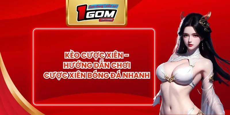 Kèo Cược Xiên - Hướng Dẫn Chơi Cược Xiên Bóng Đá Nhanh