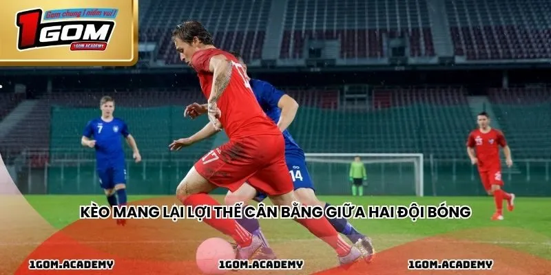 Kèo mang lại lợi thế cân bằng giữa hai đội bóng