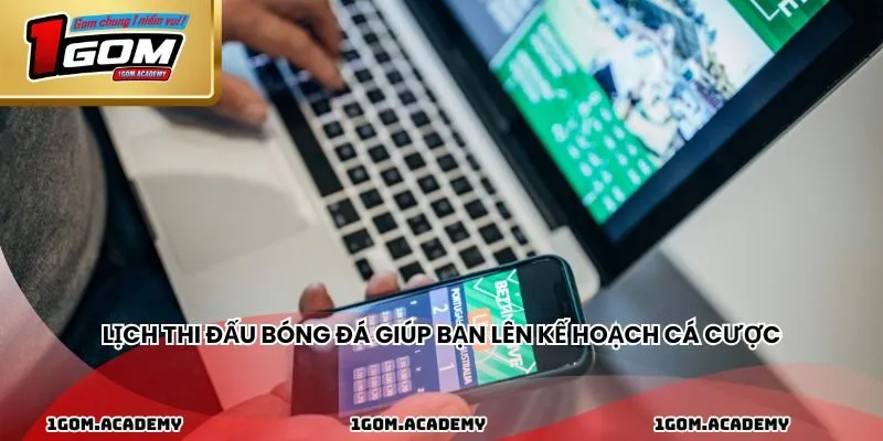 Lịch thi đấu bóng đá giúp bạn lên kế hoạch cá cược