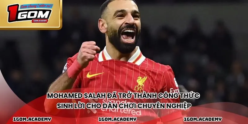 Mohamed Salah đã trở thành công thức sinh lời cho dân chơi chuyên nghiệp
