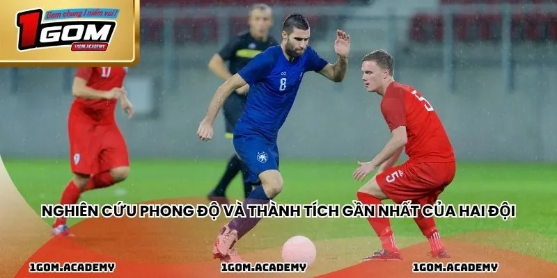 Nghiên cứu phong độ và thành tích gần nhất của hai đội