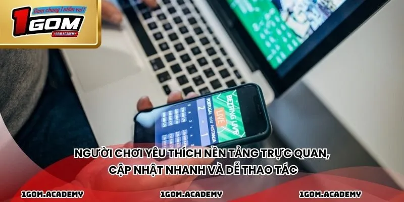 Người chơi yêu thích nền tảng trực quan, cập nhật nhanh và dễ thao tác