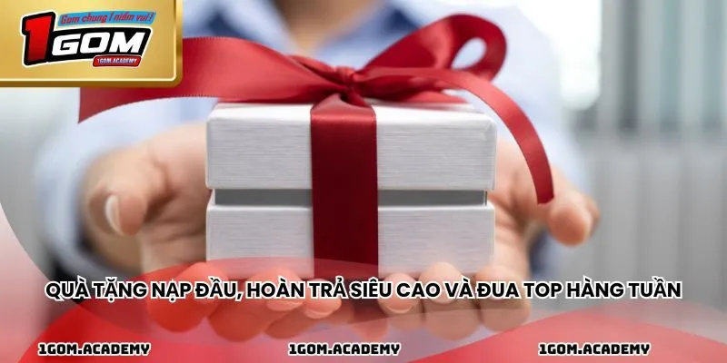 Quà tặng nạp đầu, hoàn trả siêu cao và đua top hàng tuần