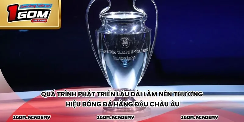 Quá trình phát triển lâu dài làm nên thương hiệu bóng đá hàng đầu châu Âu
