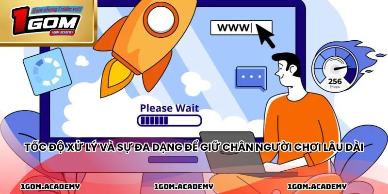 Tốc độ xử lý và sự đa dạng để giữ chân người chơi lâu dài