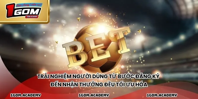 Trải nghiệm người dùng từ bước đăng ký đến nhận thưởng đều tối ưu hóa