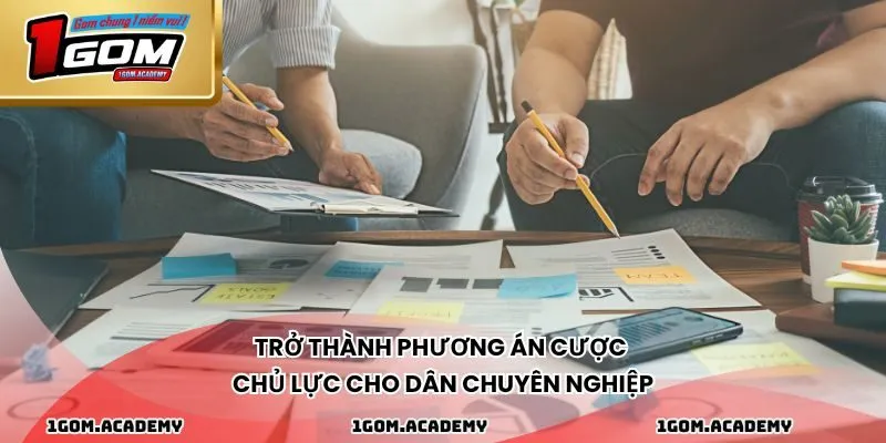 Trở thành phương án cược chủ lực cho dân chuyên nghiệp